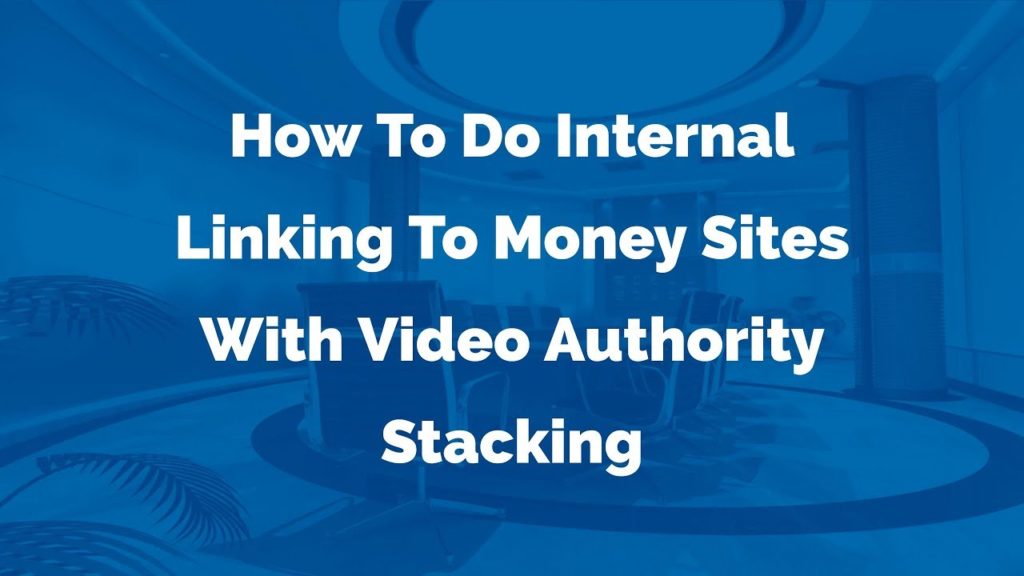 How To Do Internal Linking To Money Sites With Video Authority Stacking