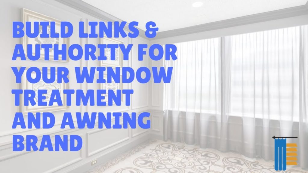 Build Links & Authority for Your Window Treatment and Awning Brand