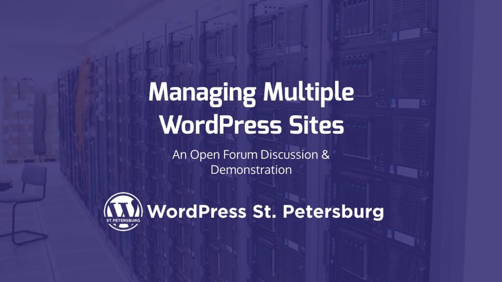 Managing Multiple WordPress Sites: An Open Forum Discussion & Demonstration