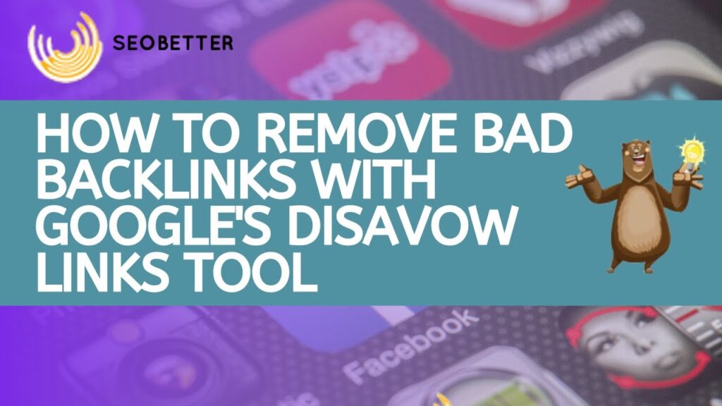 How To Remove Bad Backlinks With Google's Disavow Links Tool - SEOBetter.com
