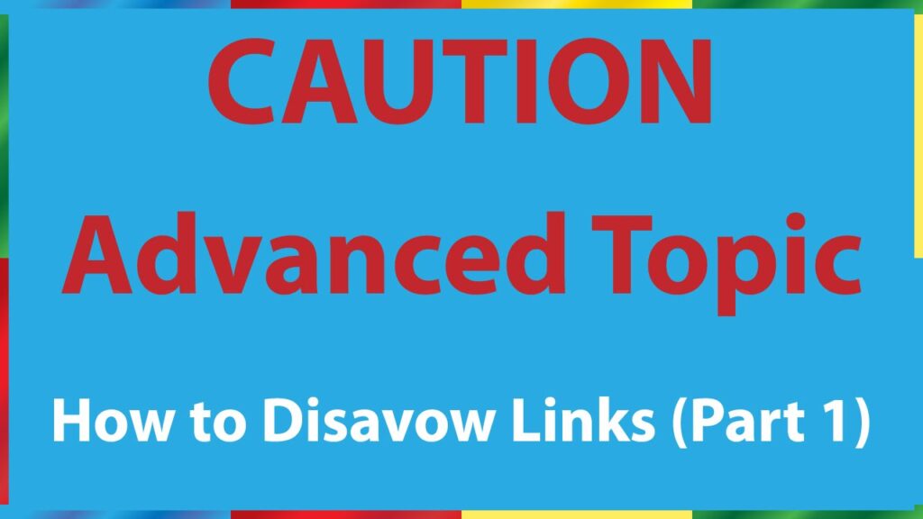 How to Disavow Links in Google Search Console (Caution: Advanced Topic) Part 1