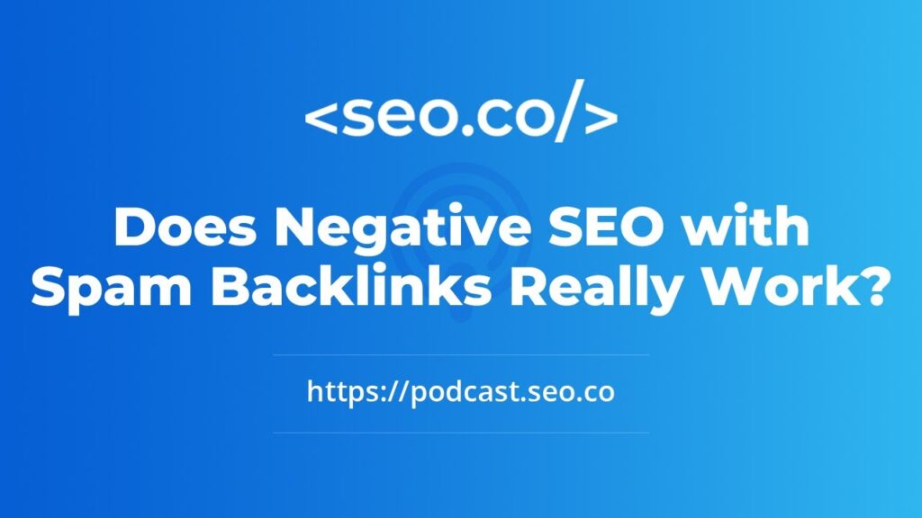Does Negative SEO with Spam Backlinks Really Work?