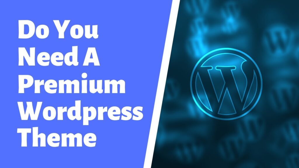 Do You Really Need A Premium WordPress Theme For Blogging?