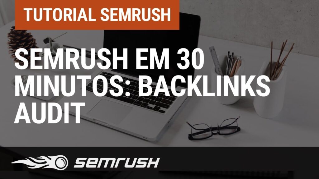 SEMrush em 30 minutos: Backlinks Audit