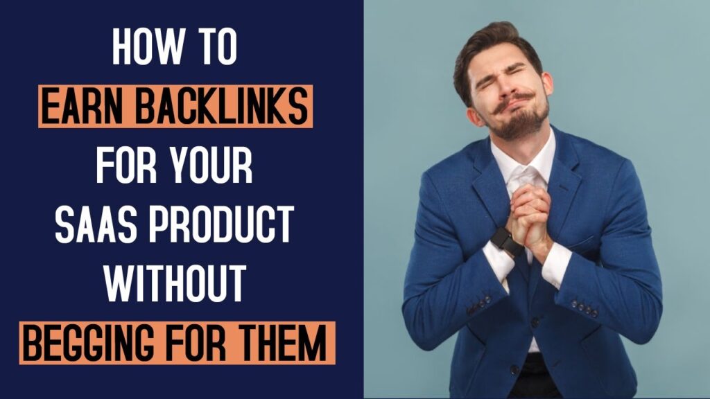 How To Earn Backlinks For Your SaaS Product Without Begging For Them